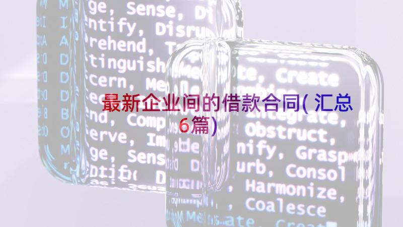 最新企业间的借款合同(汇总6篇)