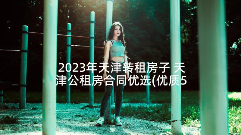 2023年天津转租房子 天津公租房合同优选(优质5篇)