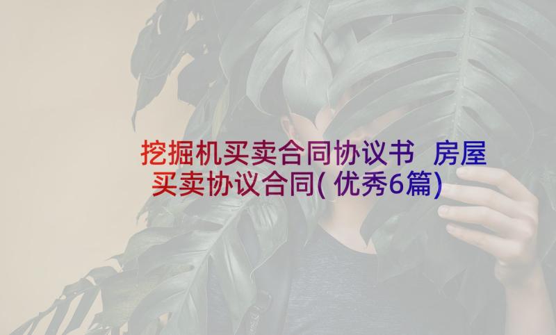 挖掘机买卖合同协议书 房屋买卖协议合同(优秀6篇)