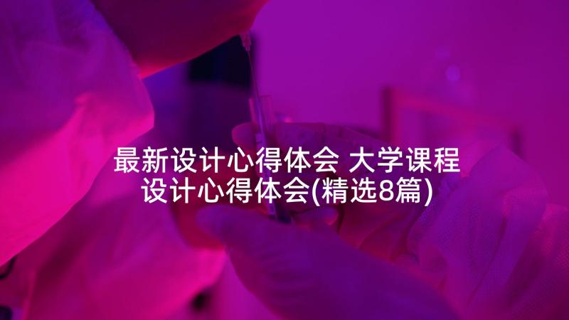 最新设计心得体会 大学课程设计心得体会(精选8篇)