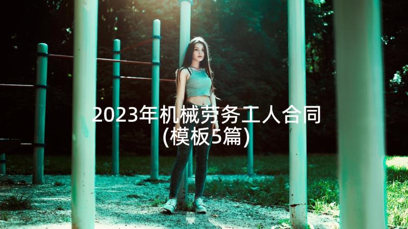 2023年机械劳务工人合同(模板5篇)