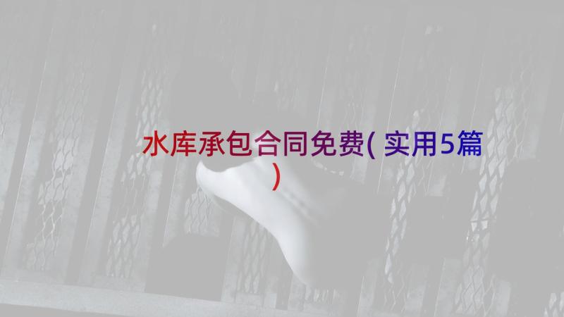 水库承包合同免费(实用5篇)