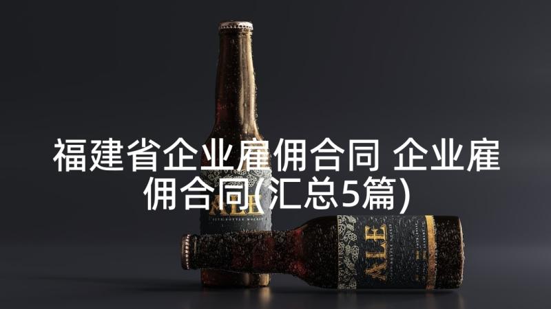 福建省企业雇佣合同 企业雇佣合同(汇总5篇)