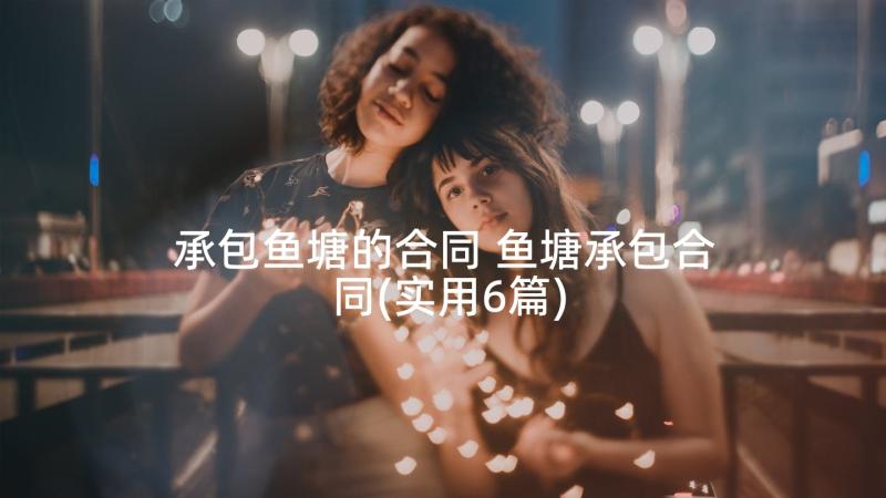 承包鱼塘的合同 鱼塘承包合同(实用6篇)