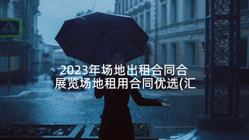 2023年场地出租合同合 展览场地租用合同优选(汇总5篇)