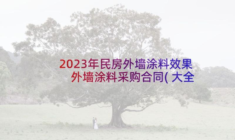 2023年民房外墙涂料效果 外墙涂料采购合同(大全5篇)