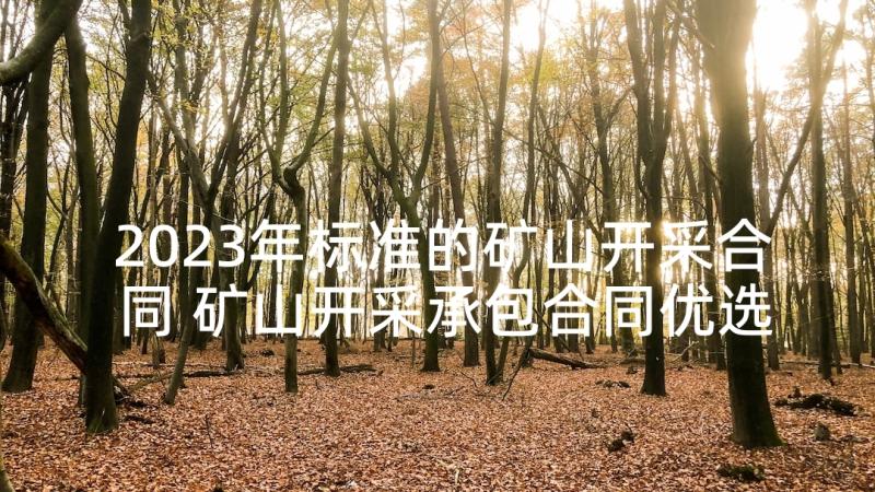 2023年标准的矿山开采合同 矿山开采承包合同优选(通用5篇)