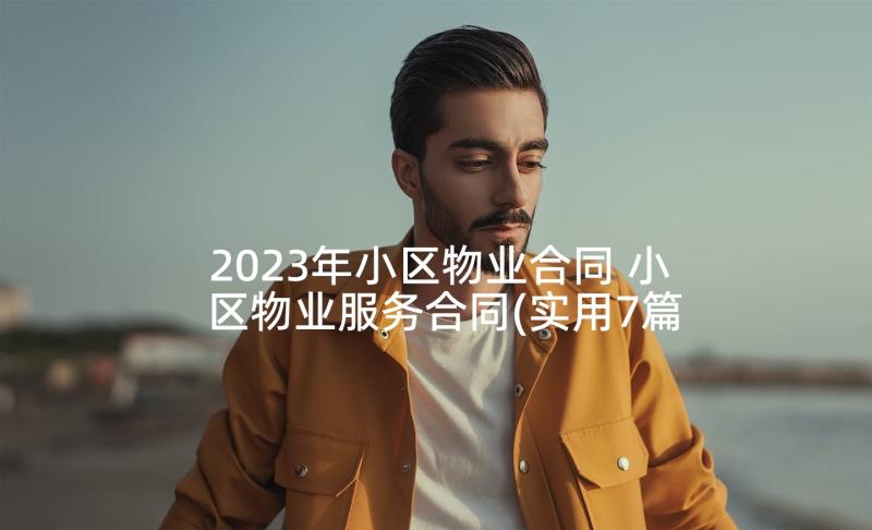 2023年小区物业合同 小区物业服务合同(实用7篇)