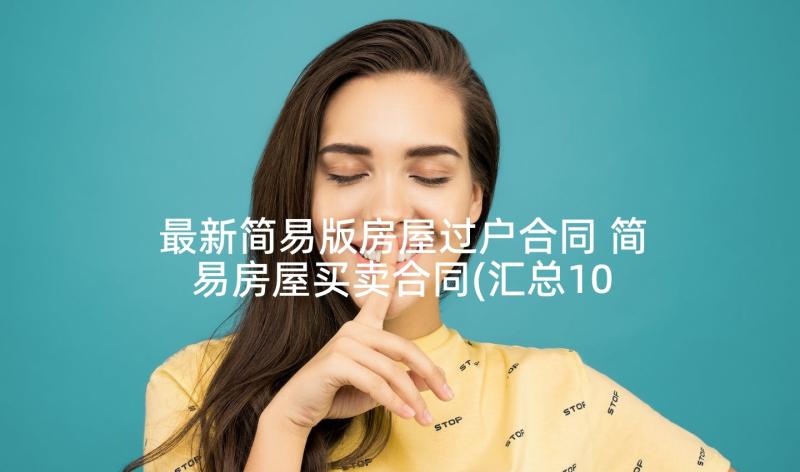 最新简易版房屋过户合同 简易房屋买卖合同(汇总10篇)