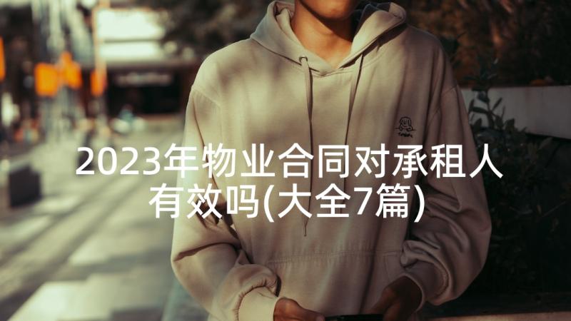 2023年物业合同对承租人有效吗(大全7篇)