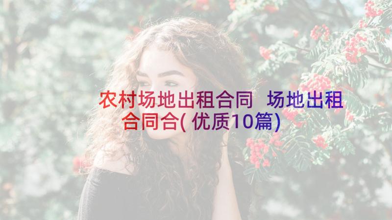 农村场地出租合同 场地出租合同合(优质10篇)