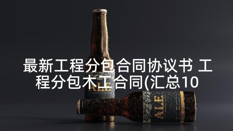 最新工程分包合同协议书 工程分包木工合同(汇总10篇)