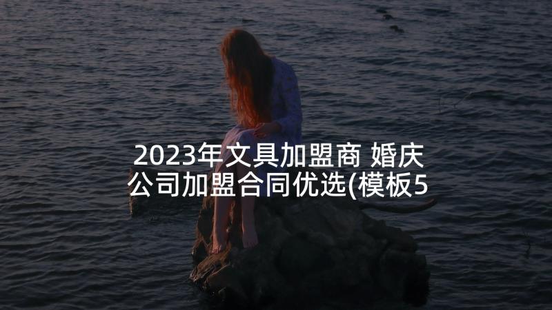 2023年文具加盟商 婚庆公司加盟合同优选(模板5篇)