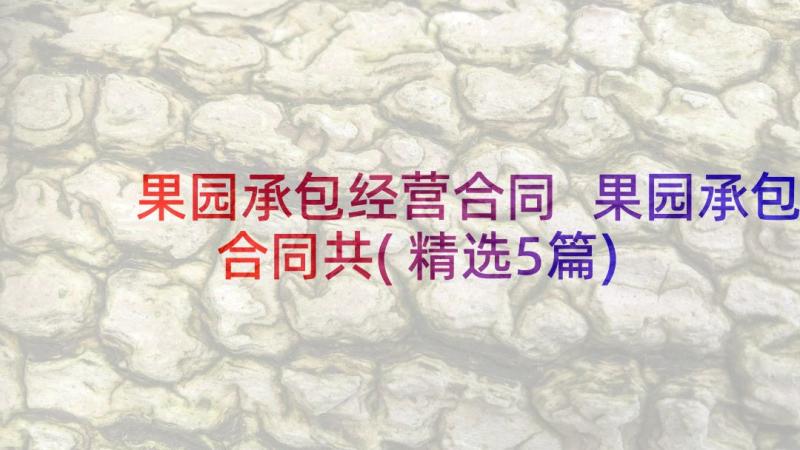 果园承包经营合同 果园承包合同共(精选5篇)