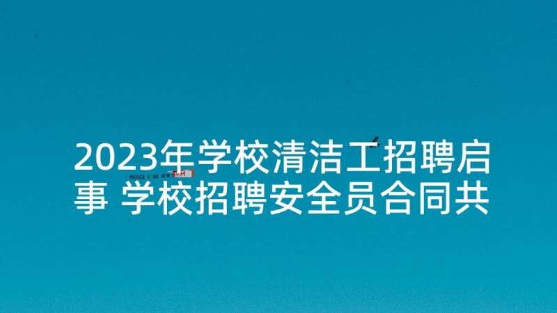 2023年学校清洁工招聘启事 学校招聘安全员合同共(实用6篇)