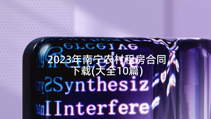 2023年南宁农村租房合同下载(大全10篇)