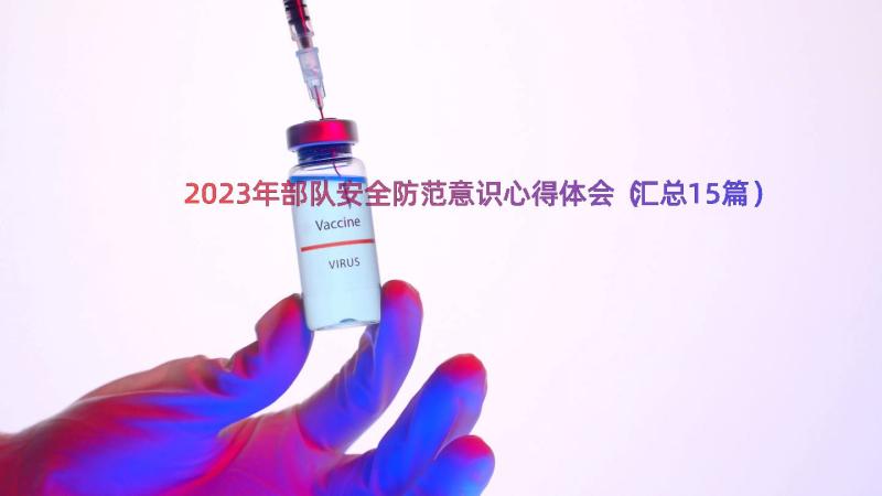 2023年部队安全防范意识心得体会（汇总15篇）