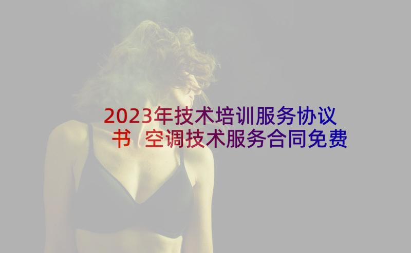 2023年技术培训服务协议书 空调技术服务合同免费(汇总5篇)