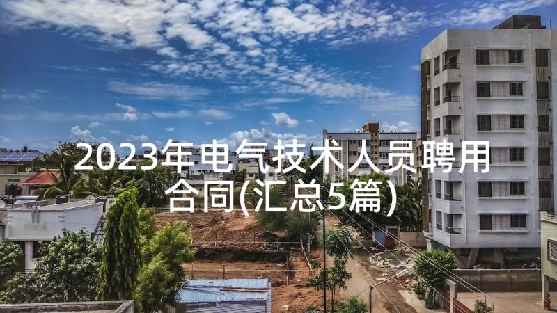 2023年电气技术人员聘用合同(汇总5篇)