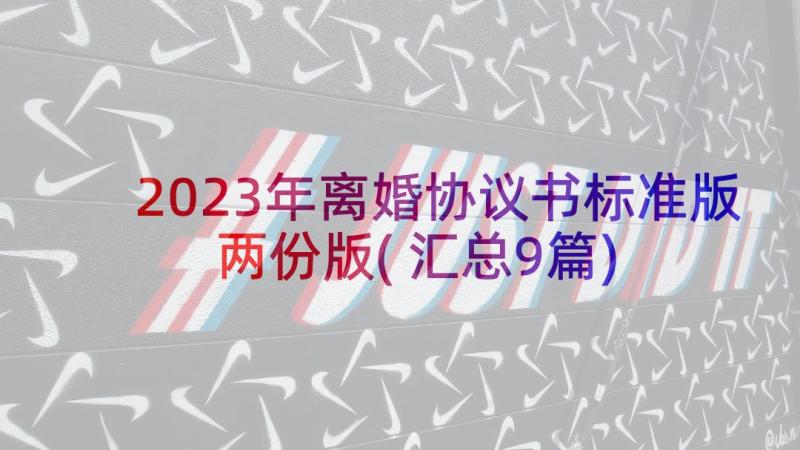 2023年离婚协议书标准版两份版(汇总9篇)