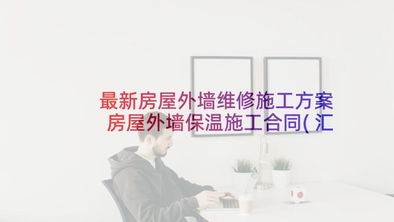 最新房屋外墙维修施工方案 房屋外墙保温施工合同(汇总6篇)