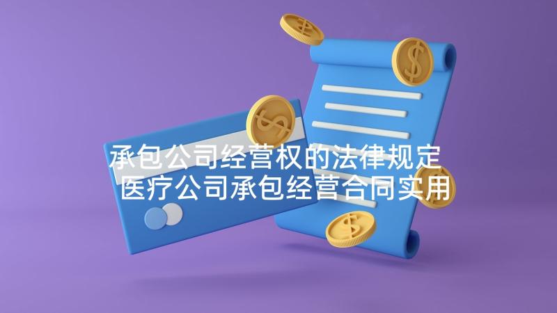 承包公司经营权的法律规定 医疗公司承包经营合同实用(模板5篇)