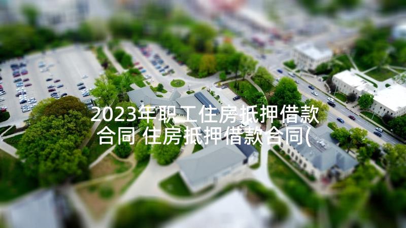 2023年职工住房抵押借款合同 住房抵押借款合同(汇总5篇)