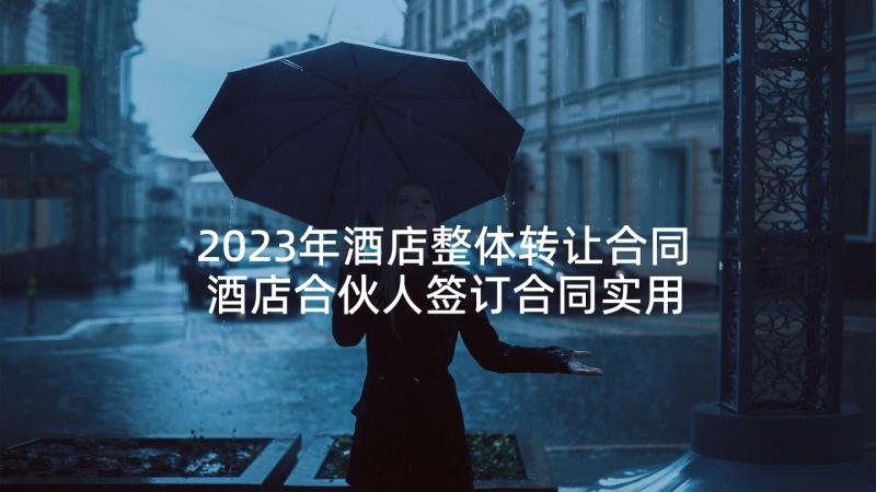 2023年酒店整体转让合同 酒店合伙人签订合同实用(汇总7篇)