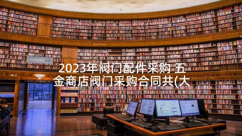 2023年阀门配件采购 五金商店阀门采购合同共(大全5篇)