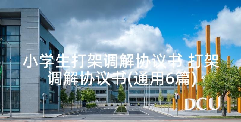 小学生打架调解协议书 打架调解协议书(通用6篇)