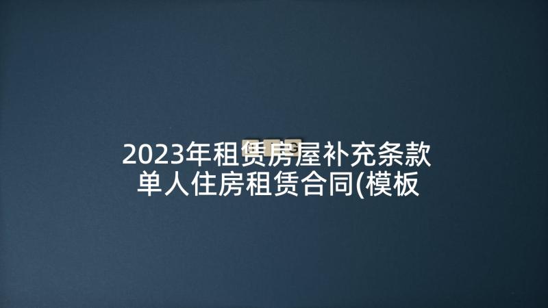 2023年租赁房屋补充条款 单人住房租赁合同(模板7篇)