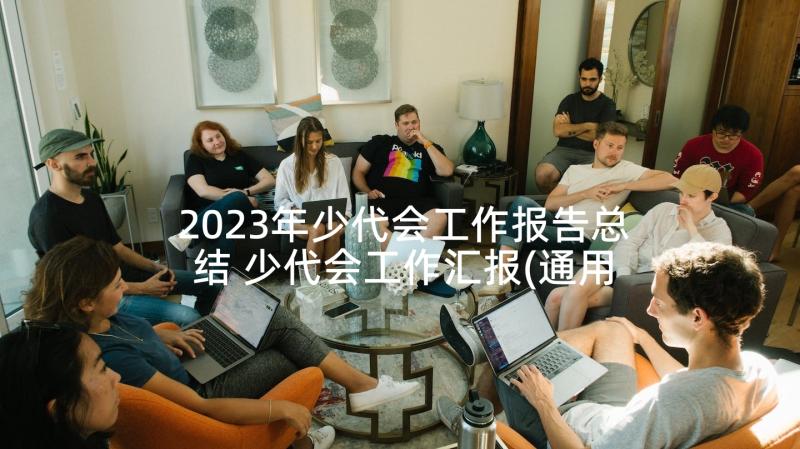 2023年少代会工作报告总结 少代会工作汇报(通用9篇)