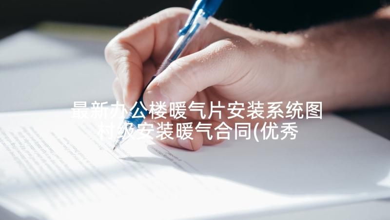 最新办公楼暖气片安装系统图 村级安装暖气合同(优秀5篇)