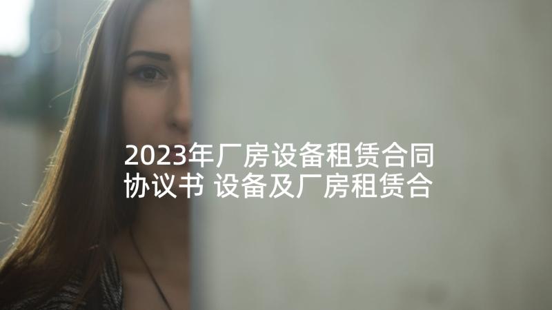 2023年厂房设备租赁合同协议书 设备及厂房租赁合同(优质5篇)