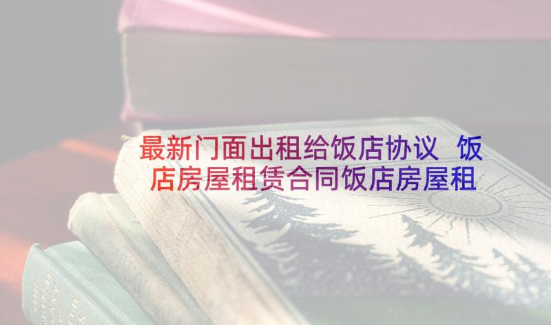 最新门面出租给饭店协议 饭店房屋租赁合同饭店房屋租赁合同(模板8篇)