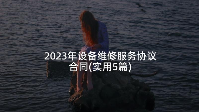 2023年设备维修服务协议合同(实用5篇)