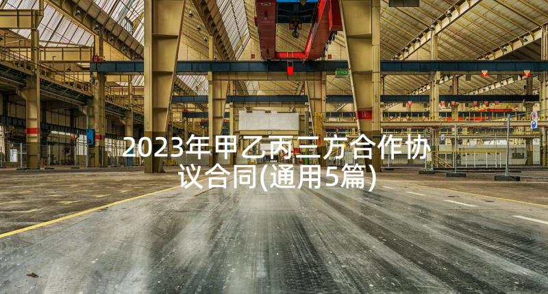 2023年甲乙丙三方合作协议合同(通用5篇)