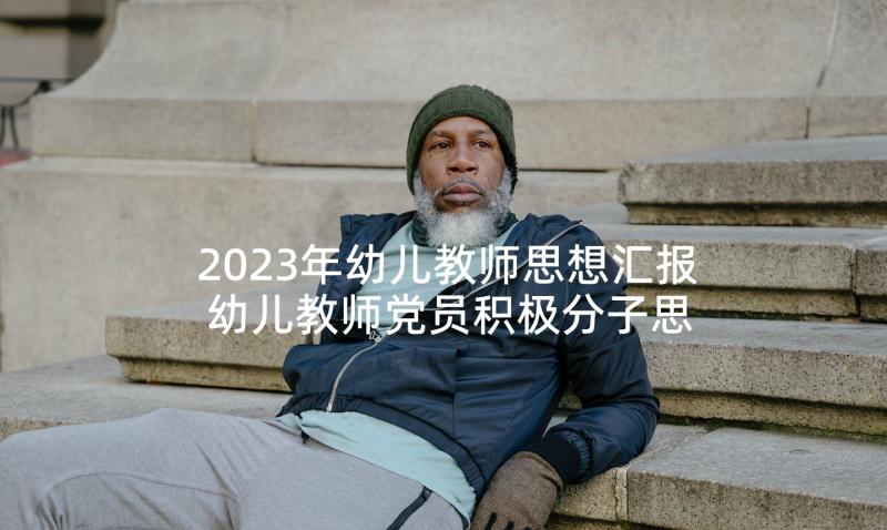 2023年幼儿教师思想汇报 幼儿教师党员积极分子思想汇报(大全5篇)