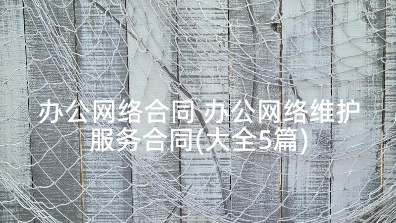 办公网络合同 办公网络维护服务合同(大全5篇)