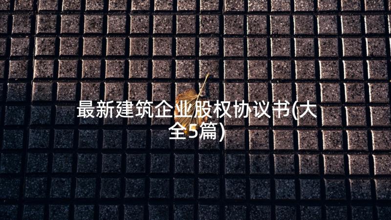 最新建筑企业股权协议书(大全5篇)