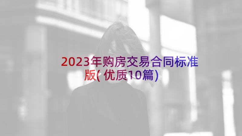 2023年购房交易合同标准版(优质10篇)