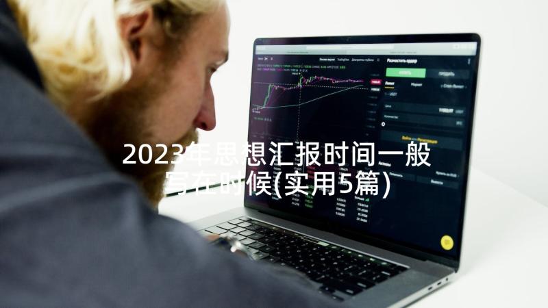 2023年思想汇报时间一般写在时候(实用5篇)