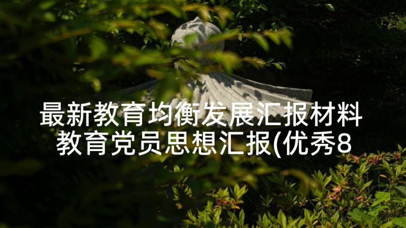 最新教育均衡发展汇报材料 教育党员思想汇报(优秀8篇)