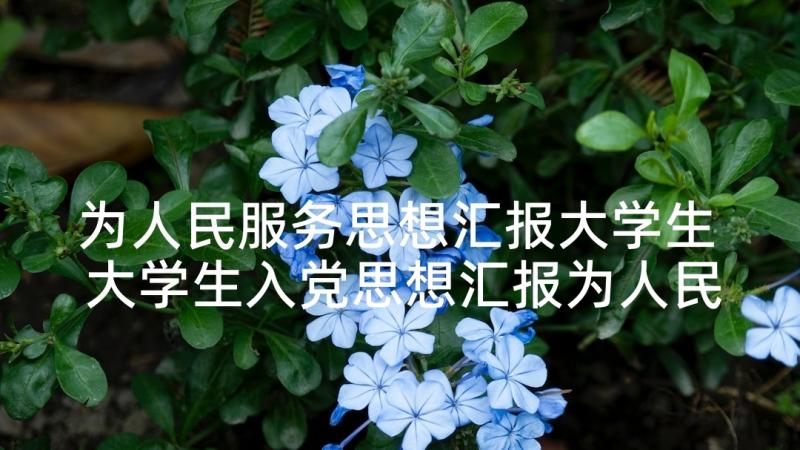 为人民服务思想汇报大学生 大学生入党思想汇报为人民服务(优秀5篇)