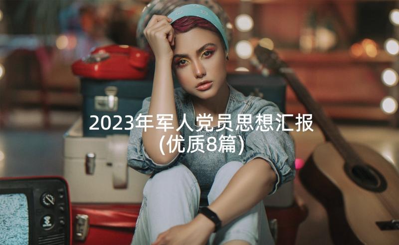 2023年军人党员思想汇报(优质8篇)