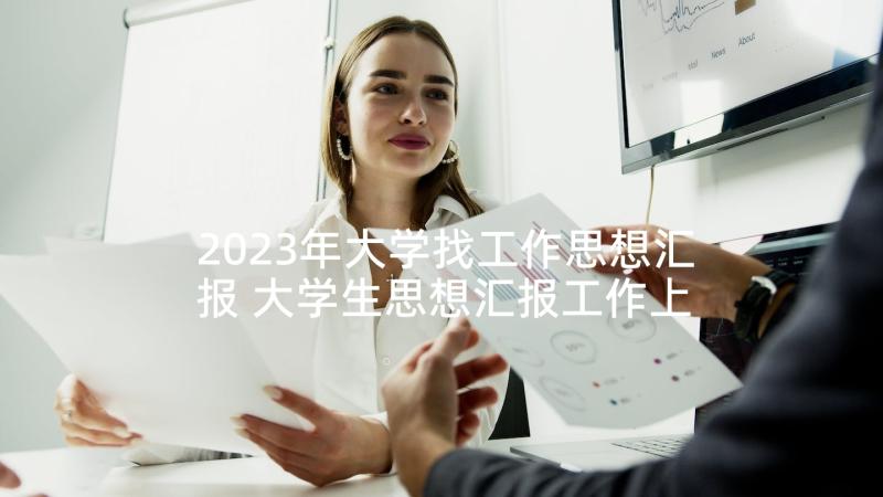 2023年大学找工作思想汇报 大学生思想汇报工作上思想汇报(精选5篇)