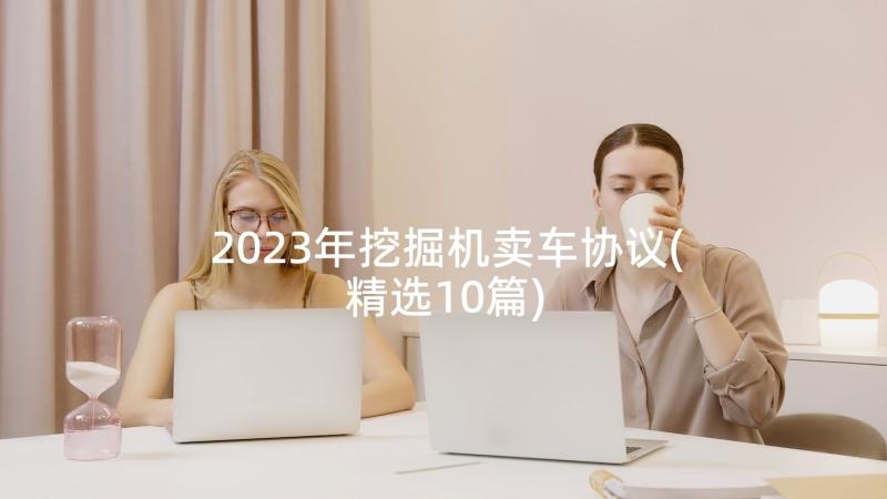 2023年挖掘机卖车协议(精选10篇)