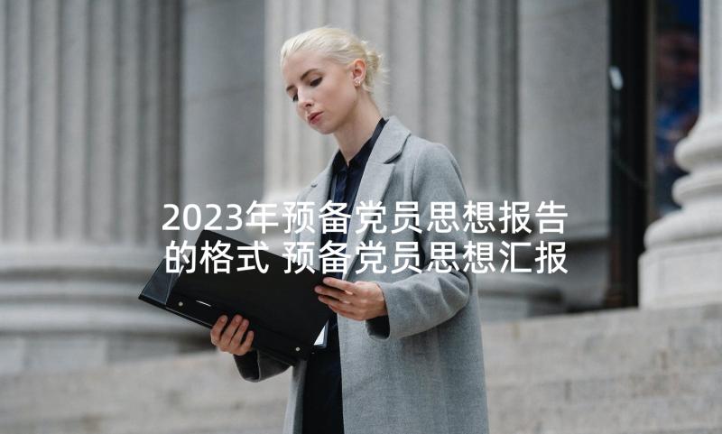 2023年预备党员思想报告的格式 预备党员思想汇报格式(精选6篇)