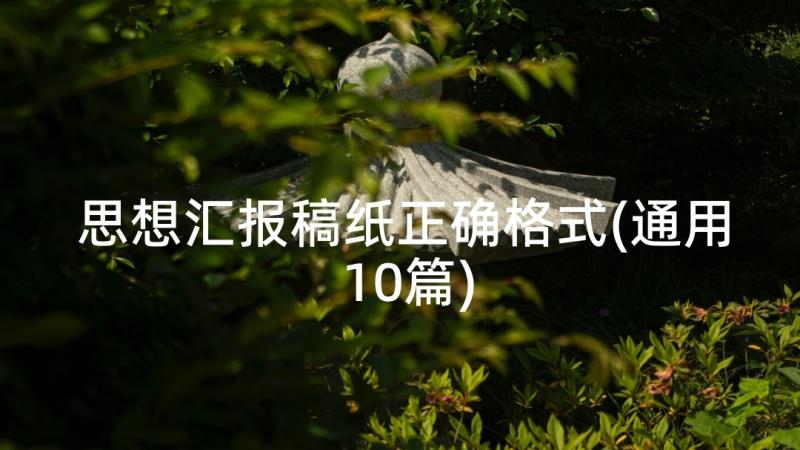 思想汇报稿纸正确格式(通用10篇)