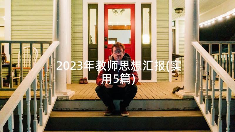 2023年教师思想汇报(实用5篇)